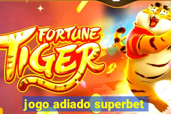 jogo adiado superbet